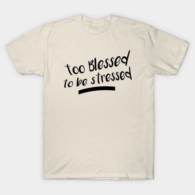 Too Blessed to be stressed T-Shirt by brewok123